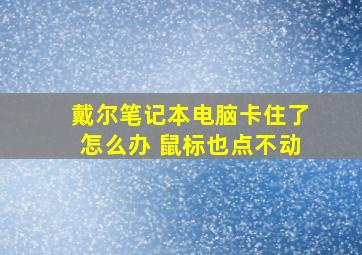 戴尔笔记本电脑卡住了怎么办 鼠标也点不动